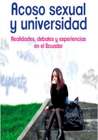 Acoso sexual y universidad Realidad, debates y experiencias en el Ecuador